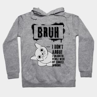 Bruh I don't argue. I enlighten people with my correct opinions Hoodie